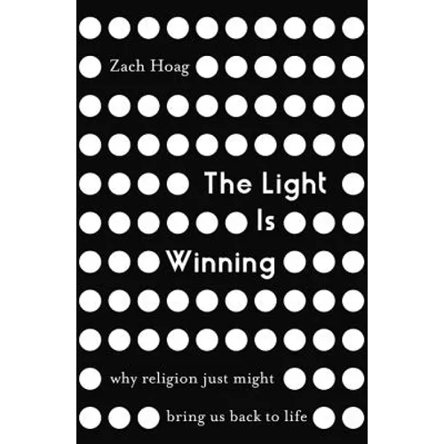 The Light Is Winning: Why Religion Just Might Bring Us Back to Life