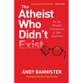 The Atheist Who Didn't Exist: Or the Dreadful Consequences of Bad Arguments