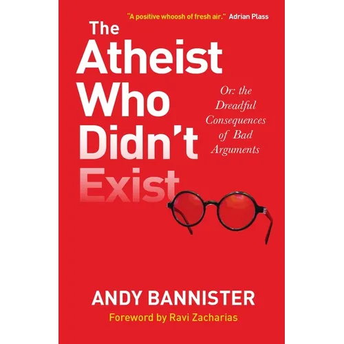 The Atheist Who Didn't Exist: Or the Dreadful Consequences of Bad Arguments