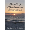 Mending Brokenness: A spiritual journey to authentic wholeness