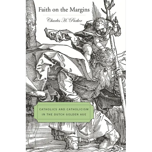 Faith on the Margins: Catholics and Catholicism in the Dutch Golden Age