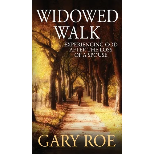 Widowed Walk: Experiencing God After the Loss of a Spouse