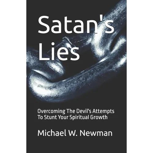 Satan's Lies: Overcoming The Devil's Attempts To Stunt Your Spiritual Growth