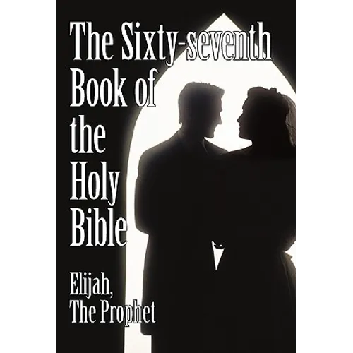 The Sixty-Seventh Book of the Holy Bible by Elijah the Prophet as God Promised from the Book of Malachi.