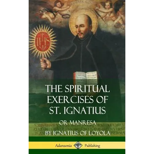 The Spiritual Exercises of St. Ignatius: Or Manresa (Hardcover)