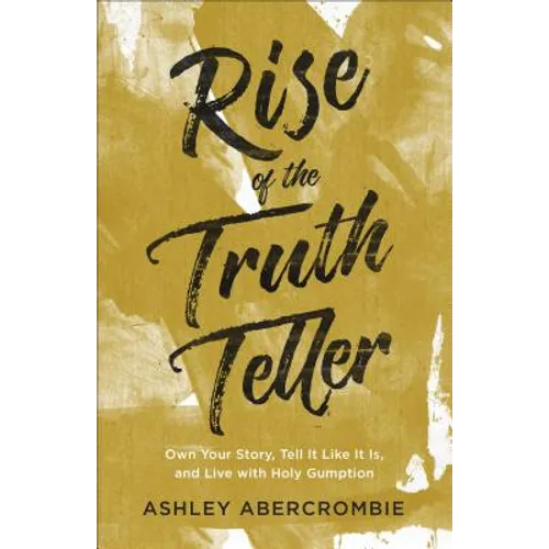 Rise of the Truth Teller: Own Your Story, Tell It Like It Is, and Live with Holy Gumption