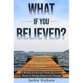 What if you Believed?: 31 Beliefs to Act on From the Living Word to Bring About Life Change