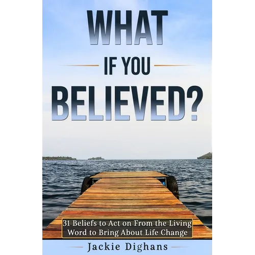 What if you Believed?: 31 Beliefs to Act on From the Living Word to Bring About Life Change