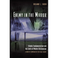 Enemy in the Mirror: Islamic Fundamentalism and the Limits of Modern Rationalism: A Work of Comparative Political Theory