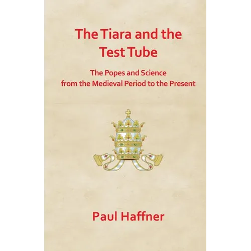 The Tiara and the Test Tube. the Popes and Science from the Medieval Period to the Present