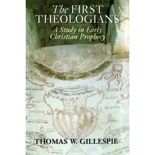 The First Theologians: A Study in Early Christian Prophecy