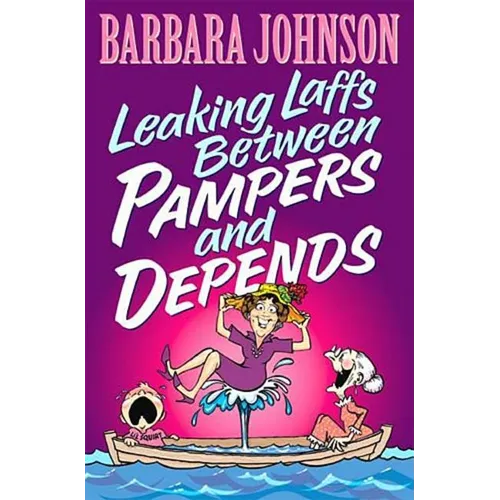 The Leaking Laffs Between Pampers and Depends: Hilarious and Joyful Insights on Aging and Other Female Misadventures