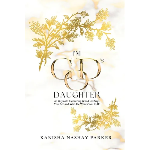 I'm God's Daughter: 60 Days of Discovering Who God Says You Are and Who He Wants You to Be