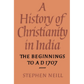 A History of Christianity in India: The Beginnings to Ad 1707