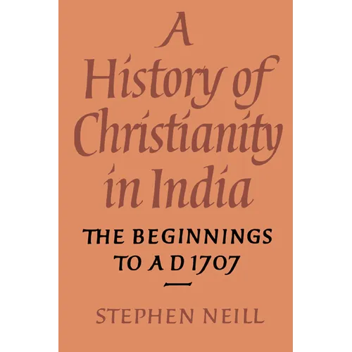 A History of Christianity in India: The Beginnings to Ad 1707