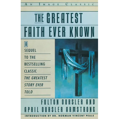 The Greatest Faith Ever Known: The Story of the Men Who First Spread the Religion of Jesus and of the Momentous