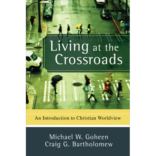 Living at the Crossroads: An Introduction to Christian Worldview