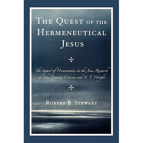 The Quest of the Hermeneutical Jesus: The Impact of Hermeneutics on the Jesus Research of John Dominic Crossan and N.T. Wright