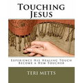 Touching Jesus: Experience His Healing Touch, Become a Hem Toucher