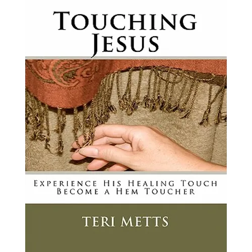 Touching Jesus: Experience His Healing Touch, Become a Hem Toucher