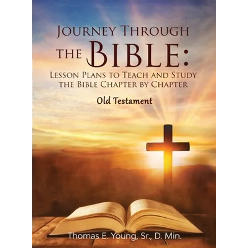 Journey Through the Bible: Lesson Plans to Teach and Study the Bible Chapter by Chapter Old Testament