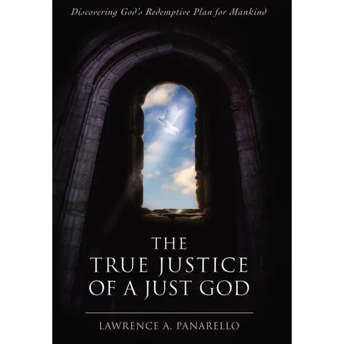 The True Justice of a Just God: Discovering God's Redemptive Plan for Mankind