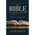 The Bible: Can We Rely On It?: Did God Get It Right The First Time?