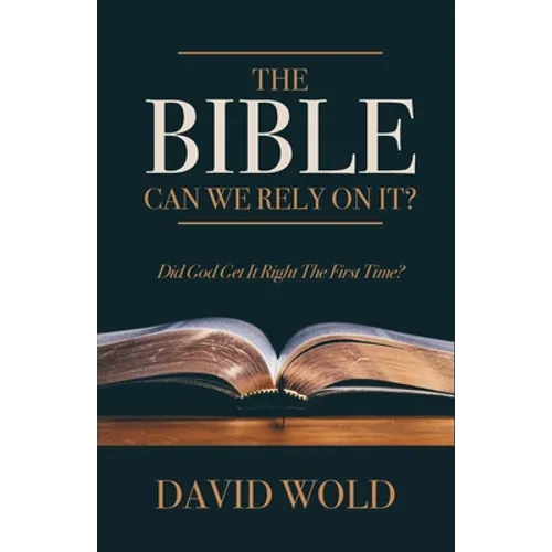 The Bible: Can We Rely On It?: Did God Get It Right The First Time?
