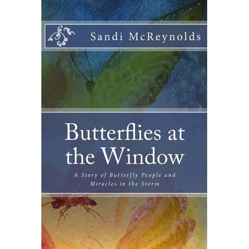 Butterflies at the Window: A Story of Butterfly People and Miracles in the Storm