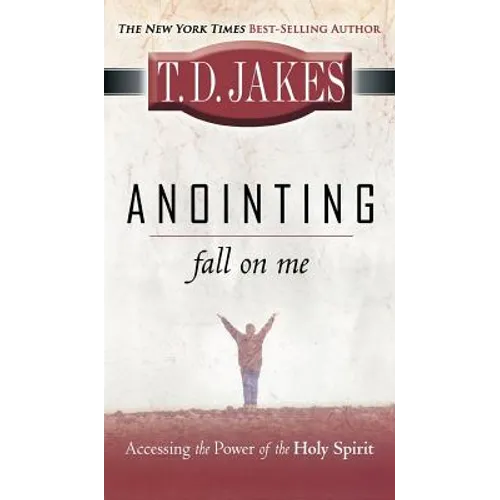 Anointing: Fall on Me: Accessing the Power of the Holy Spirit