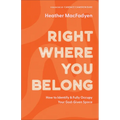 Right Where You Belong: How to Identify and Fully Occupy Your God-Given Space