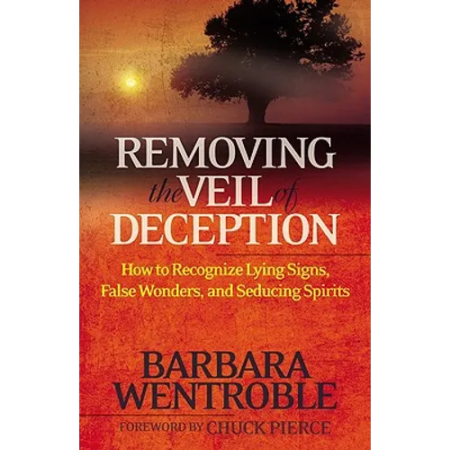 Removing the Veil of Deception: How to Recognize Lying Signs, False Wonders and Seducing Spirits