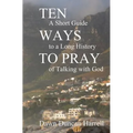 Ten Ways to Pray: A Short Guide to a Long History of Talking with God