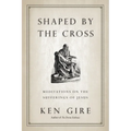 Shaped by the Cross: Meditations on the Sufferings of Jesus