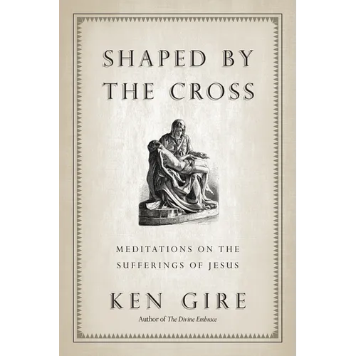 Shaped by the Cross: Meditations on the Sufferings of Jesus