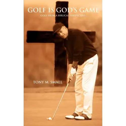 Golf Is God's Game: Golf from a Biblical Perspective
