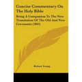 Concise Commentary on the Holy Bible: Being a Companion to the New Translation of the Old and New Covenants (1865)
