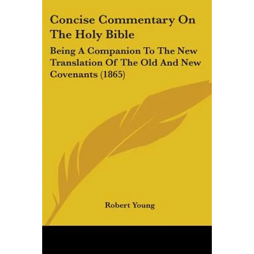 Concise Commentary on the Holy Bible: Being a Companion to the New Translation of the Old and New Covenants (1865)