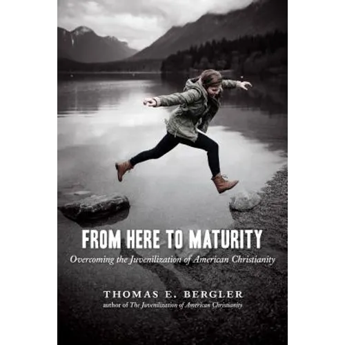 From Here to Maturity: Overcoming the Juvenilization of American Christianity