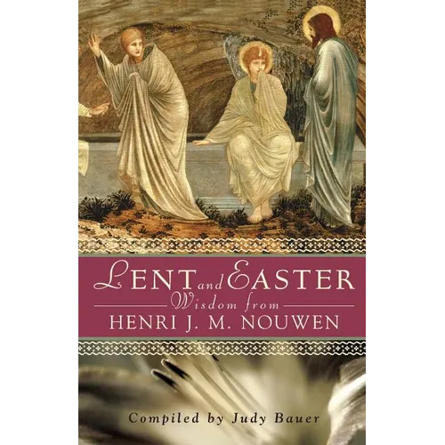 Lent and Easter Wisdom from Henri J. M. Nouwen: Daily Scripture and Prayers Together with Nouwen's Own Words