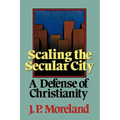 Scaling the Secular City: A Defense of Christianity
