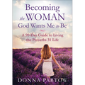 Becoming the Woman God Wants Me to Be: A 90-Day Guide to Living the Proverbs 31 Life
