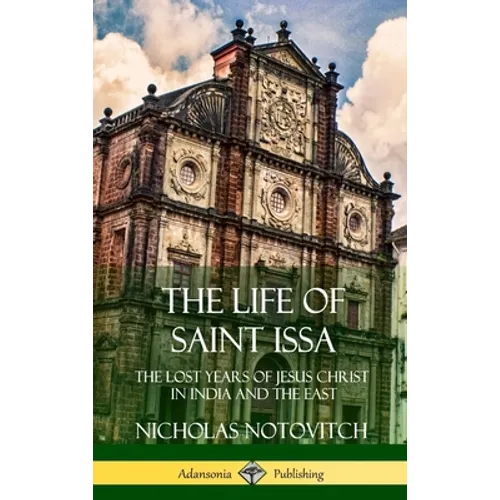 The Life of Saint Issa: The Lost Years of Jesus Christ in India and the East (Hardcover)