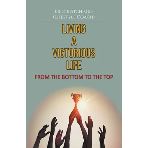 Living a Victorious Life: From the Bottom to the Top