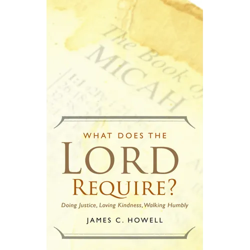 What Does the Lord Require?: Doing Justice, Loving Kindness, and Walking Humbly
