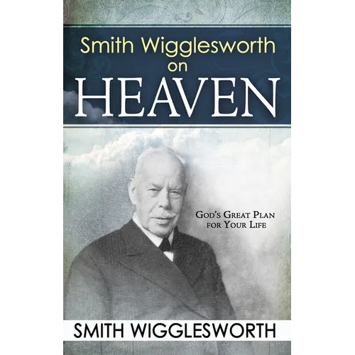 Smith Wigglesworth on Heaven