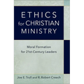 Ethics for Christian Ministry: Moral Formation for Twenty-First-Century Leaders