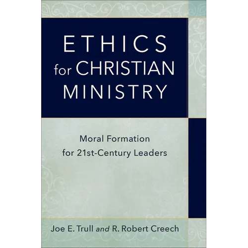 Ethics for Christian Ministry: Moral Formation for Twenty-First-Century Leaders
