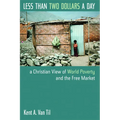 Less Than Two Dollars a Day: A Christian View of World Poverty and the Free Market