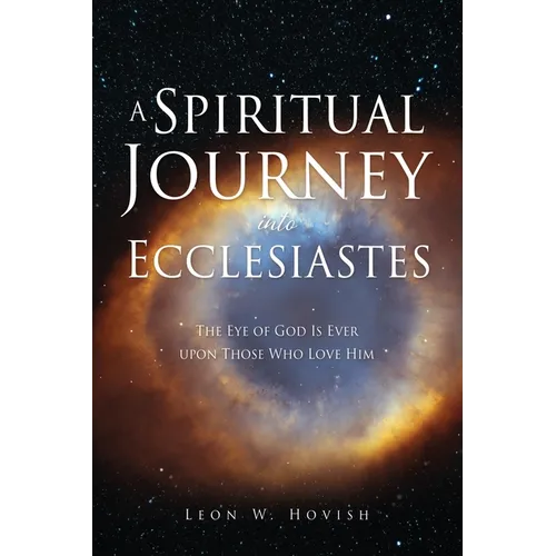A Spiritual Journey into Ecclesiastes: The Eye of God Is Ever upon Those Who Love Him